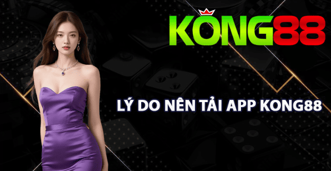 Lý do nên Tải app KONG88 ngay hôm nay